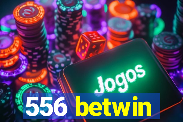 556 betwin